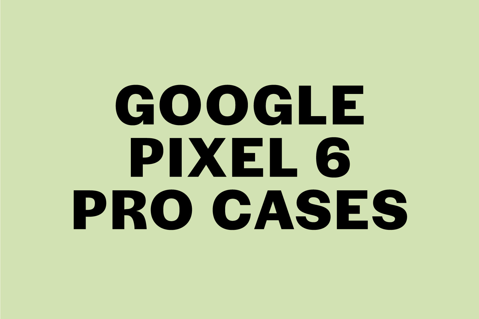 Google Pixel 6 Pro Cases